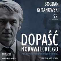 Dopaść Morawieckiego. Życie doczesne i wieczne Kornela buntownika (audiobook)